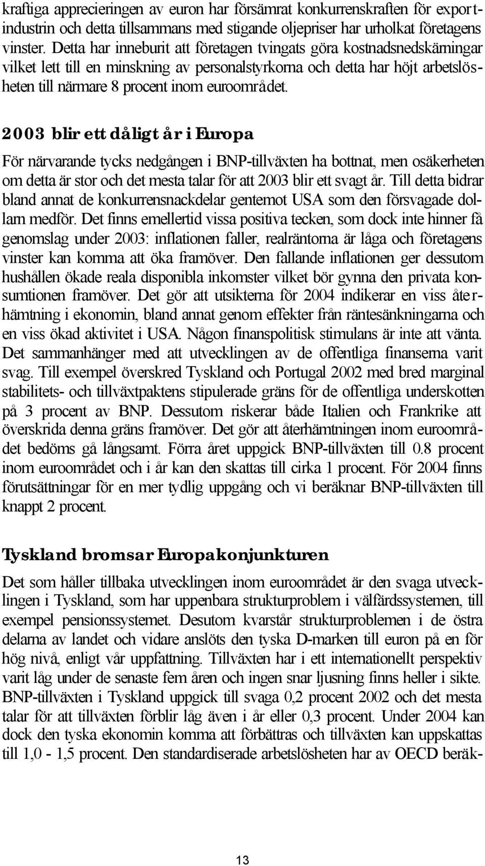 2003 blir ett dåligt år i Europa För närvarande tycks nedgången i BNP-tillväxten ha bottnat, men osäkerheten om detta är stor och det mesta talar för att 2003 blir ett svagt år.