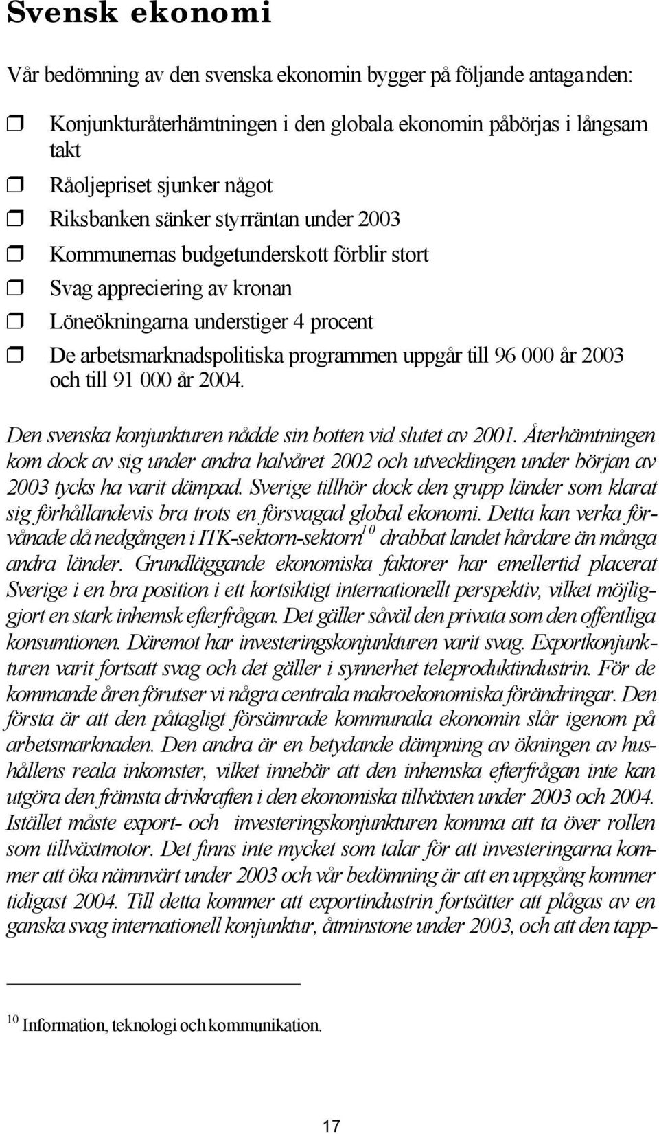 2003 och till 91 000 år 2004. Den svenska konjunkturen nådde sin botten vid slutet av 2001.