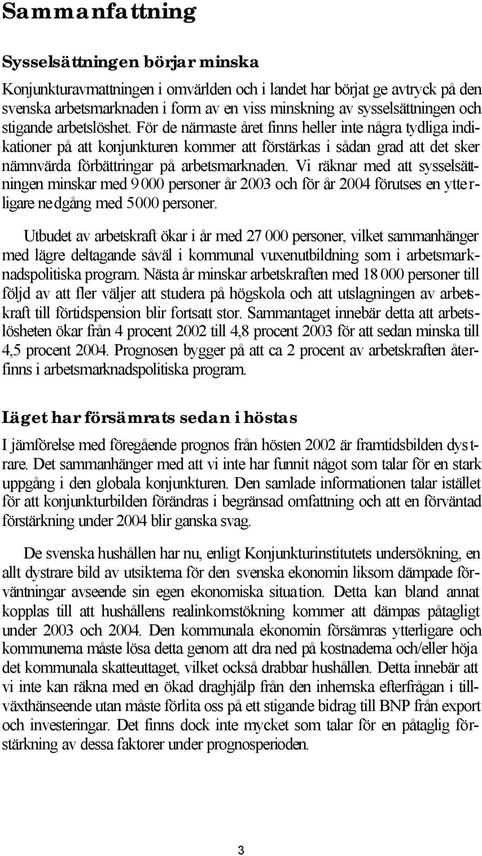 Vi räknar med att sysselsättningen minskar med 9 000 personer år 2003 och för år 2004 förutses en ytterligare nedgång med 5 000 personer.