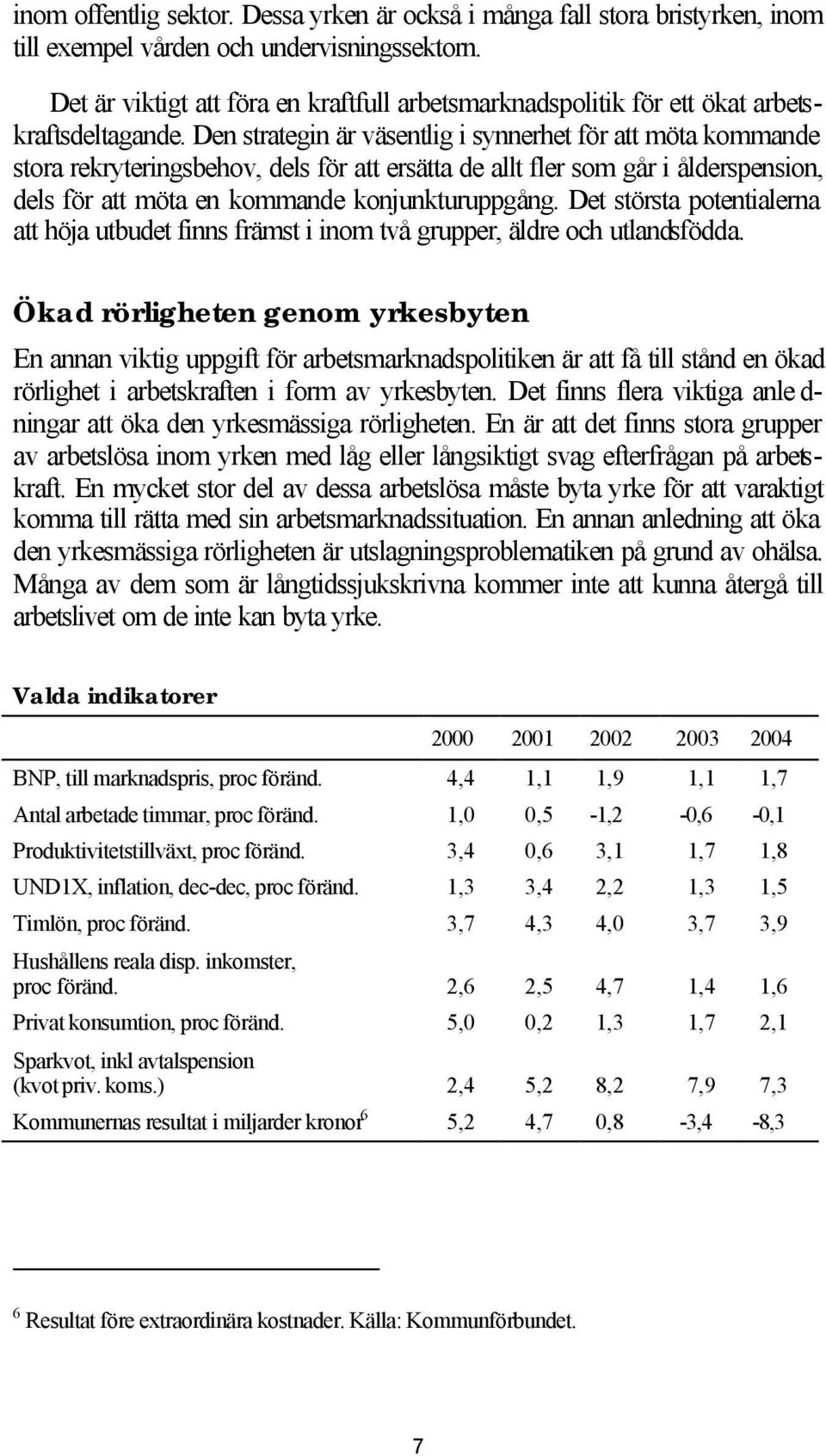 Den strategin är väsentlig i synnerhet för att möta kommande stora rekryteringsbehov, dels för att ersätta de allt fler som går i ålderspension, dels för att möta en kommande konjunkturuppgång.