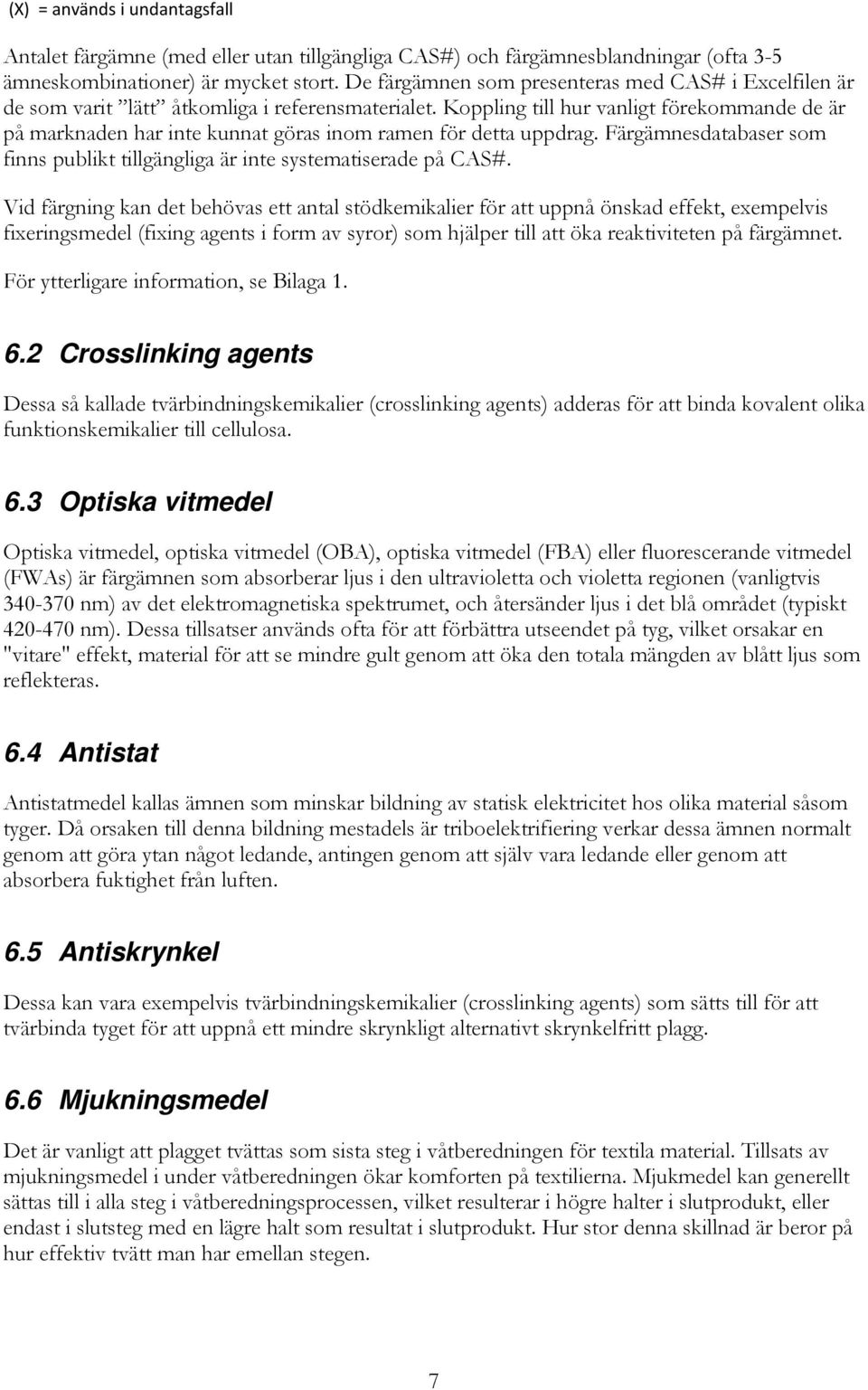 Koppling till hur vanligt förekommande de är på marknaden har inte kunnat göras inom ramen för detta uppdrag. Färgämnesdatabaser som finns publikt tillgängliga är inte systematiserade på CAS#.