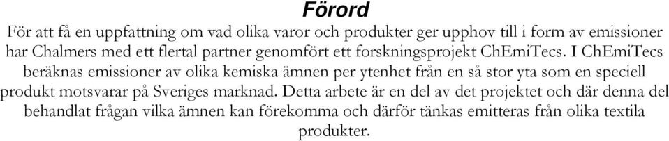 I ChEmiTecs beräknas emissioner av olika kemiska ämnen per ytenhet från en så stor yta som en speciell produkt motsvarar