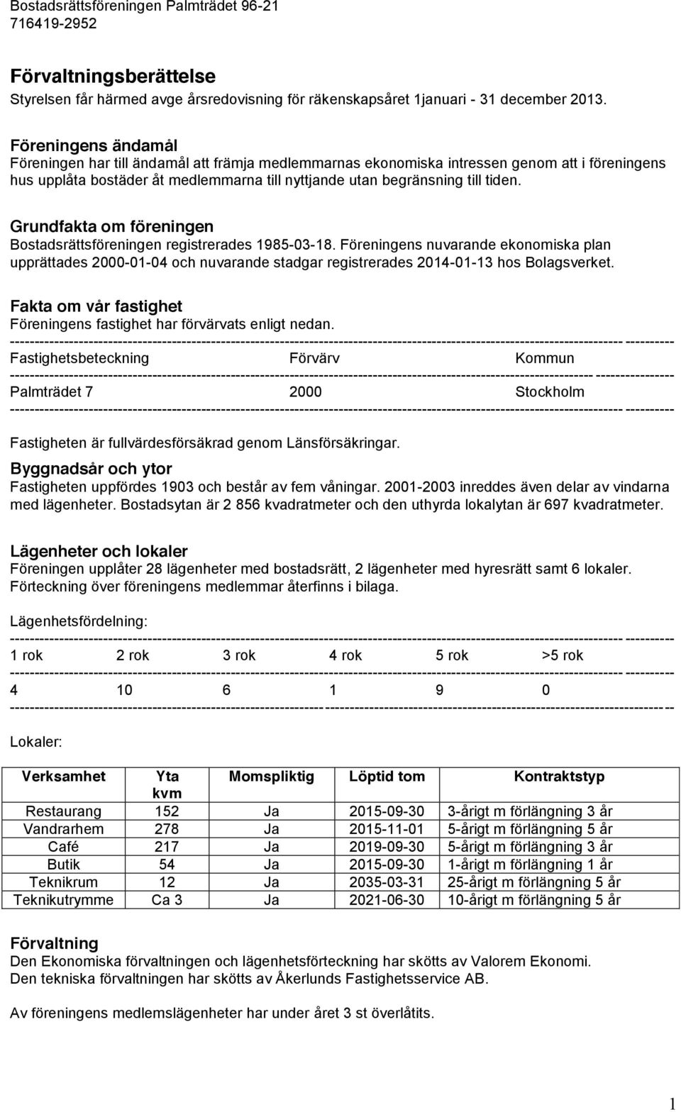 Grundfakta om föreningen Bostadsrättsföreningen registrerades 1985-03-18. Föreningens nuvarande ekonomiska plan upprättades 2000-01-04 och nuvarande stadgar registrerades 2014-01-13 hos Bolagsverket.