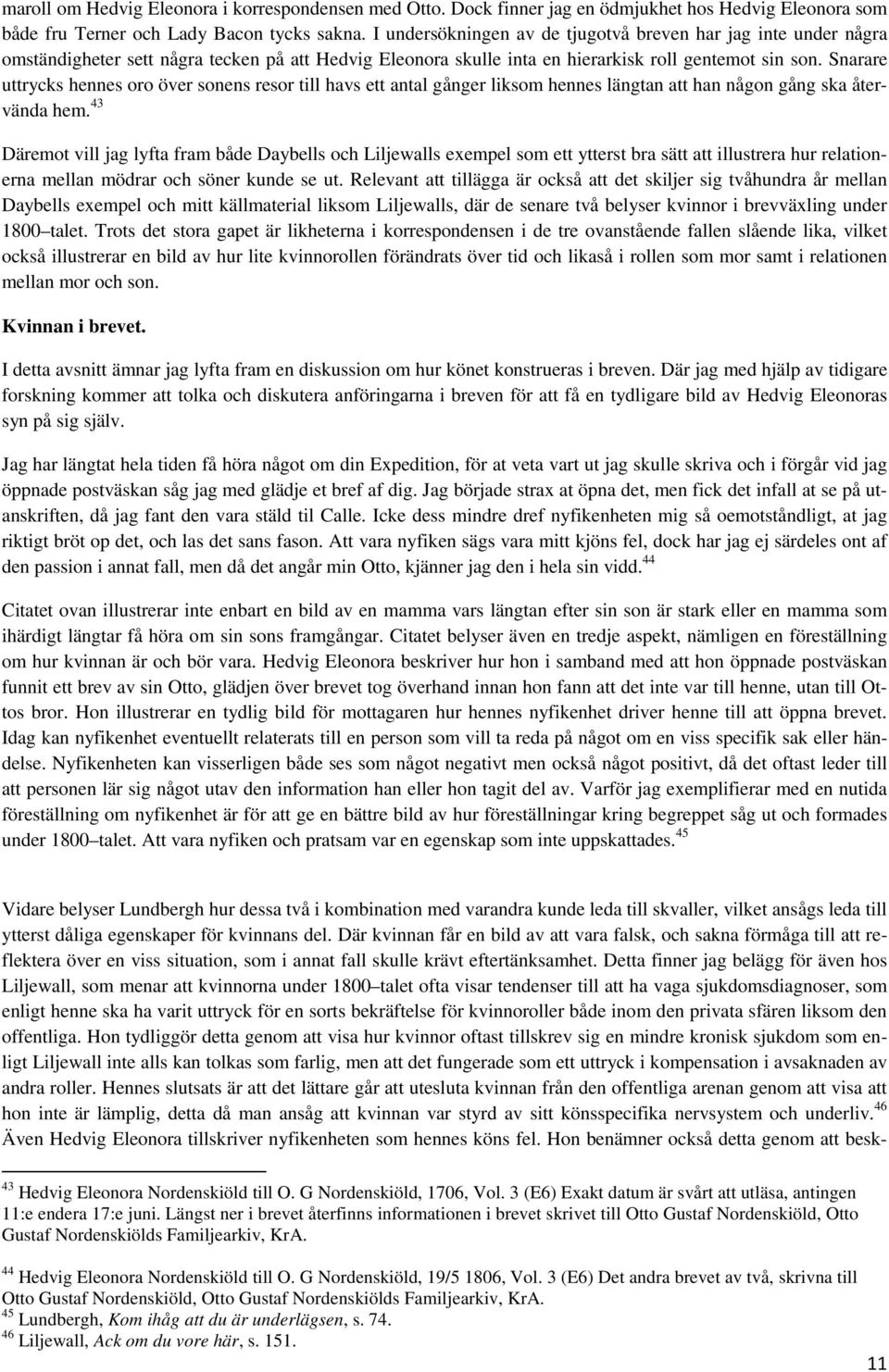 Snarare uttrycks hennes oro över sonens resor till havs ett antal gånger liksom hennes längtan att han någon gång ska återvända hem.