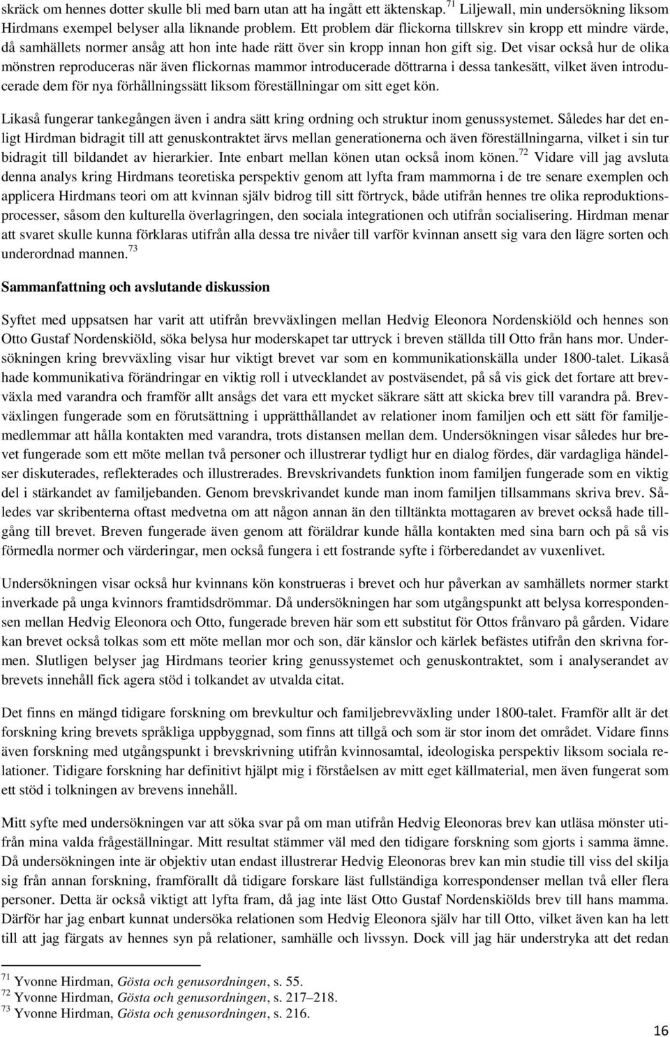 Det visar också hur de olika mönstren reproduceras när även flickornas mammor introducerade döttrarna i dessa tankesätt, vilket även introducerade dem för nya förhållningssätt liksom föreställningar