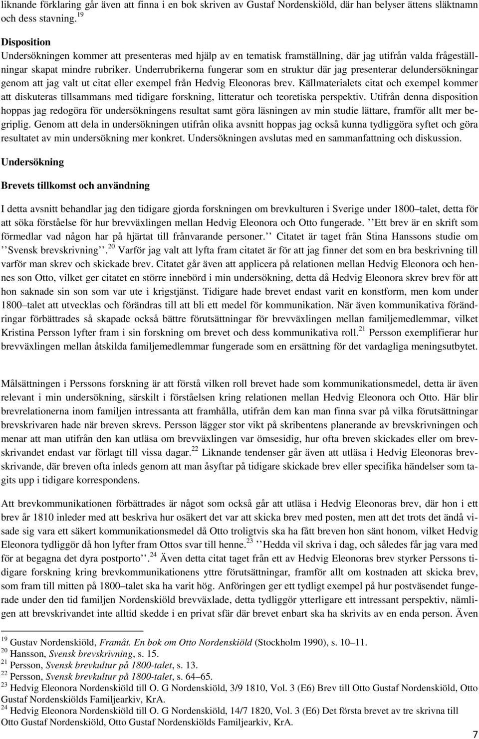 Underrubrikerna fungerar som en struktur där jag presenterar delundersökningar genom att jag valt ut citat eller exempel från Hedvig Eleonoras brev.