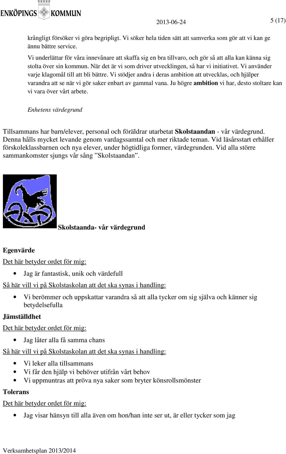 Vi använder varje klagomål till att bli bättre. Vi stödjer andra i deras ambition att utvecklas, och hjälper varandra att se när vi gör saker enbart av gammal vana.