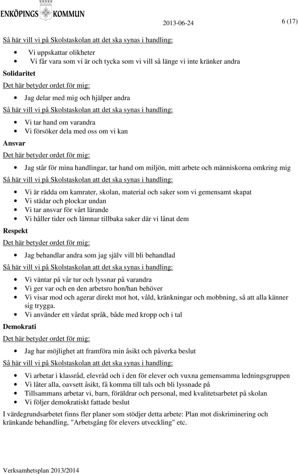 betyder ordet för mig: Jag står för mina handlingar, tar hand om miljön, mitt arbete och människorna omkring mig Så här vill vi på Skolstaskolan att det ska synas i handling: Vi är rädda om kamrater,