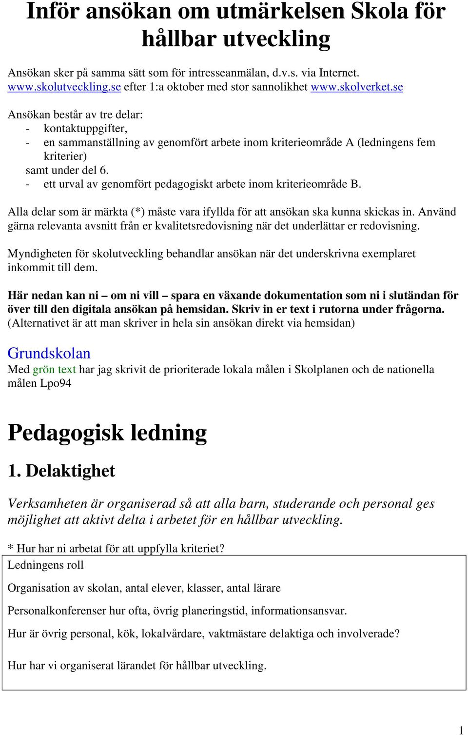 - ett urval av genomfört pedagogiskt arbete inom kriterieområde B. Alla delar som är märkta (*) måste vara ifyllda för att ansökan ska kunna skickas in.