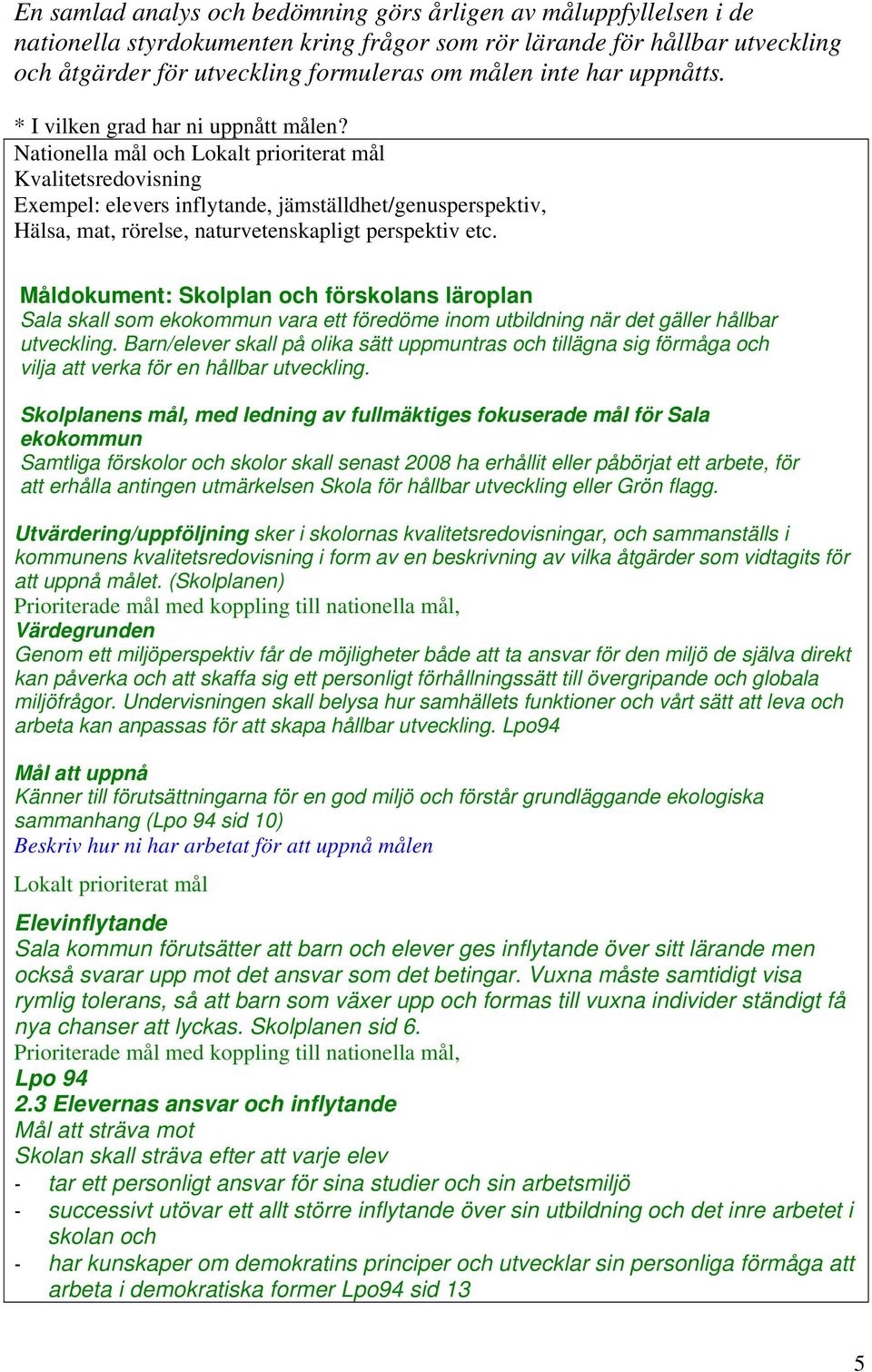 Nationella mål och Lokalt prioriterat mål Kvalitetsredovisning Exempel: elevers inflytande, jämställdhet/genusperspektiv, Hälsa, mat, rörelse, naturvetenskapligt perspektiv etc.