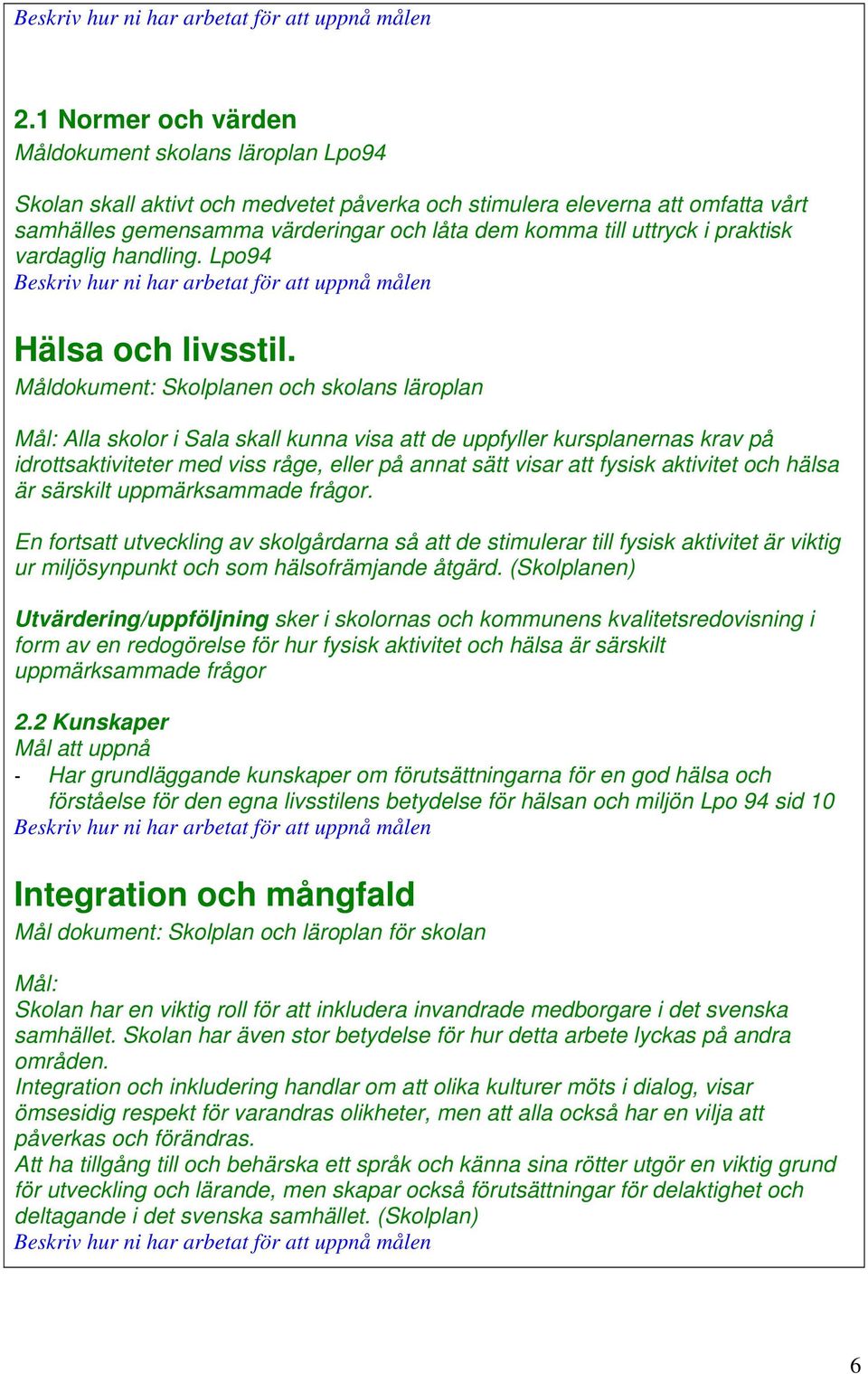 Måldokument: Skolplanen och skolans läroplan Mål: Alla skolor i Sala skall kunna visa att de uppfyller kursplanernas krav på idrottsaktiviteter med viss råge, eller på annat sätt visar att fysisk