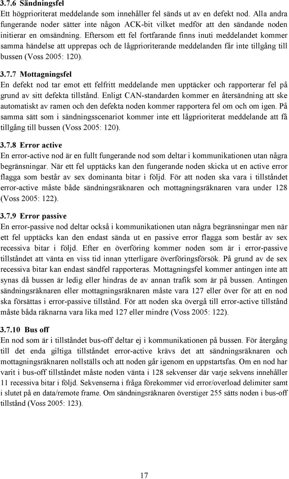 Eftersom ett fel fortfarande finns inuti meddelandet kommer samma händ att upprepas och de lågprioriterande meddelanden får inte tillgång till bussen (Voss 2005: 120). 3.7.