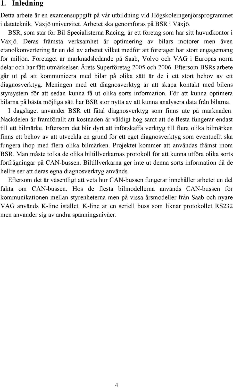 Deras främsta verksamhet är optimering av bilars motorer men även etanolkonvertering är en del av arbetet vilket medför att företaget har stort engagemang för miljön.