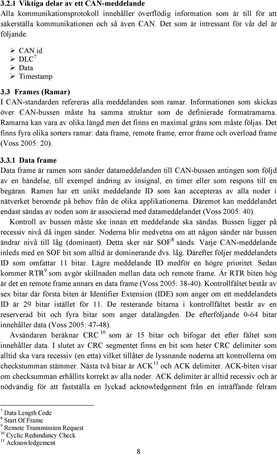 Informationen som skickas över CAN-bussen måste ha samma struktur som de definierade formatramarna. Ramarna kan vara av olika längd men det finns en maximal gräns som måste följas.