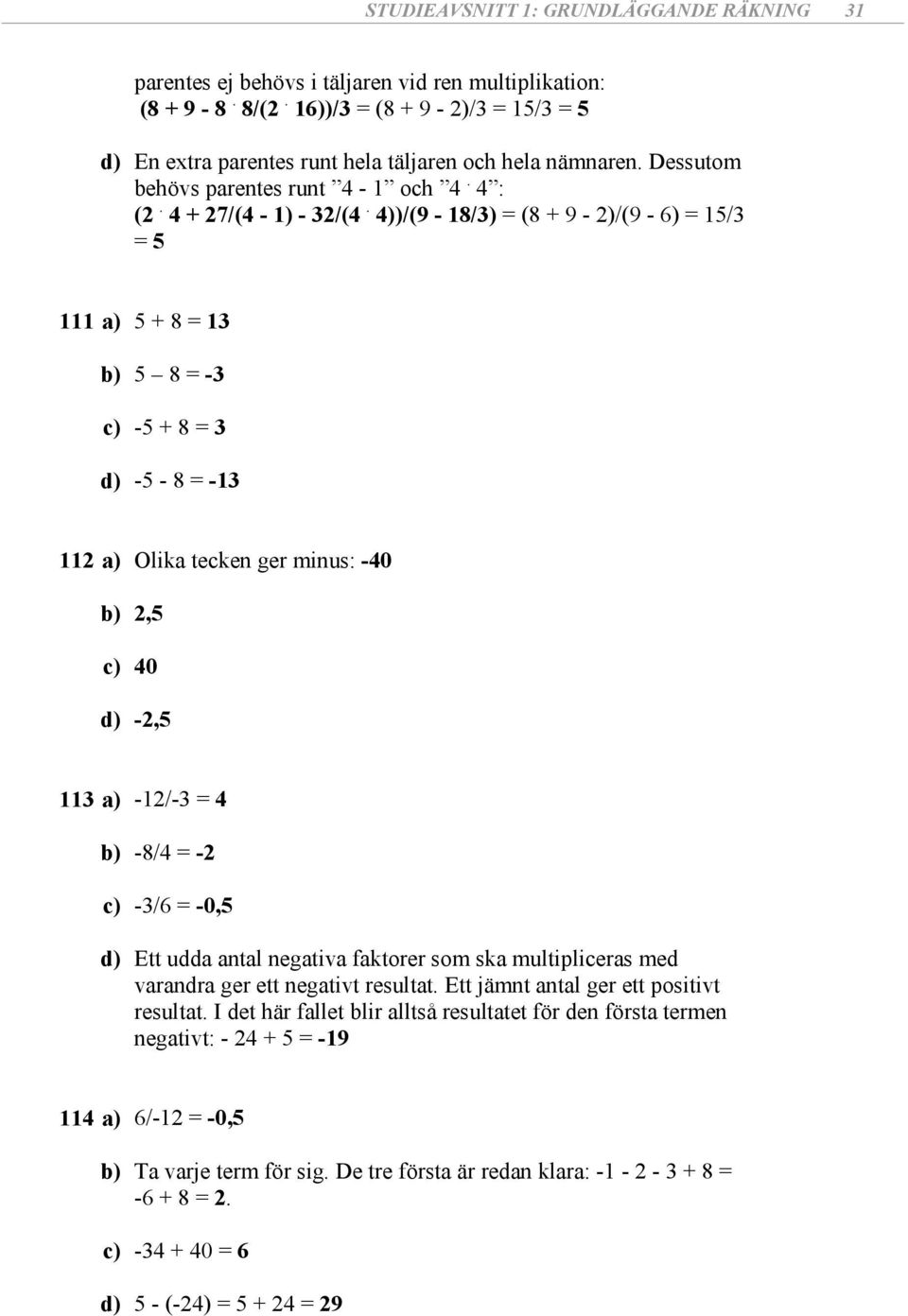 ))/(9 - /) = ( + 9 - )/(9 - ) = / = a) + = = - c) - + = d) - - = - a) Olika tecken ger inu: -0, c) 0 d) -, a) -/- = -/ = - c) -/ = -0, d) Ett udda antal negativa