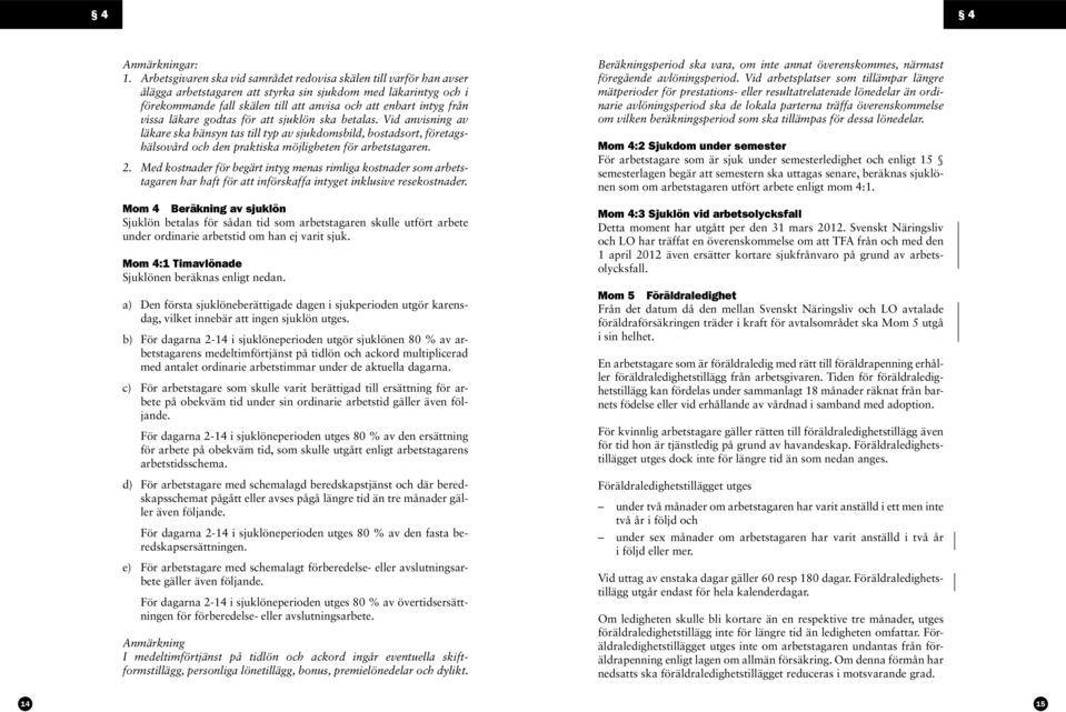 från vissa läkare godtas för att sjuklön ska betalas. Vid anvisning av läkare ska hänsyn tas till typ av sjukdomsbild, bostadsort, företagshälsovård och den praktiska möjligheten för arbetstagaren. 2.