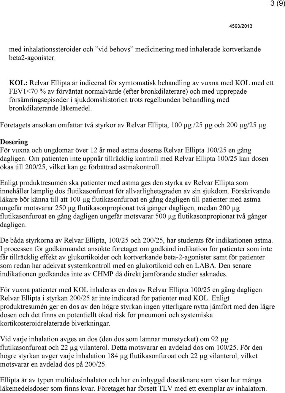 sjukdomshistorien trots regelbunden behandling med bronkdilaterande läkemedel. Företagets ansökan omfattar två styrkor av Relvar Ellipta, 100 µg /25 µg och 200 µg/25 µg.