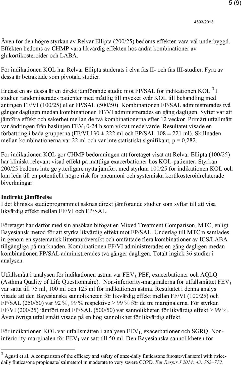 Fyra av dessa är betraktade som pivotala studier. Endast en av dessa är en direkt jämförande studie mot FP/SAL för indikationen KOL.