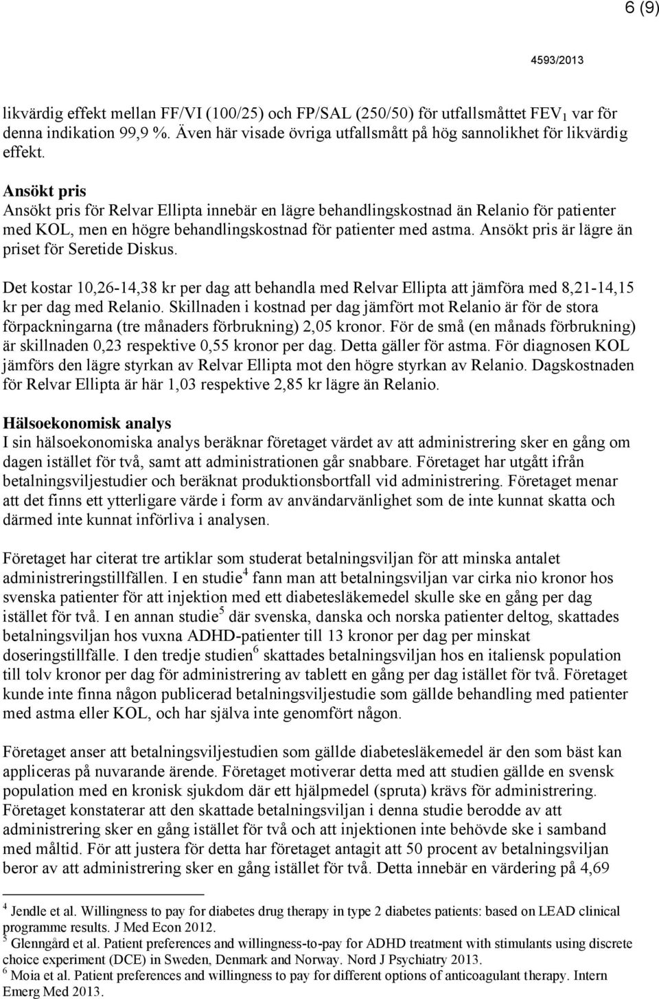 Ansökt pris är lägre än priset för Seretide Diskus. Det kostar 10,26-14,38 kr per dag att behandla med Relvar Ellipta att jämföra med 8,21-14,15 kr per dag med Relanio.