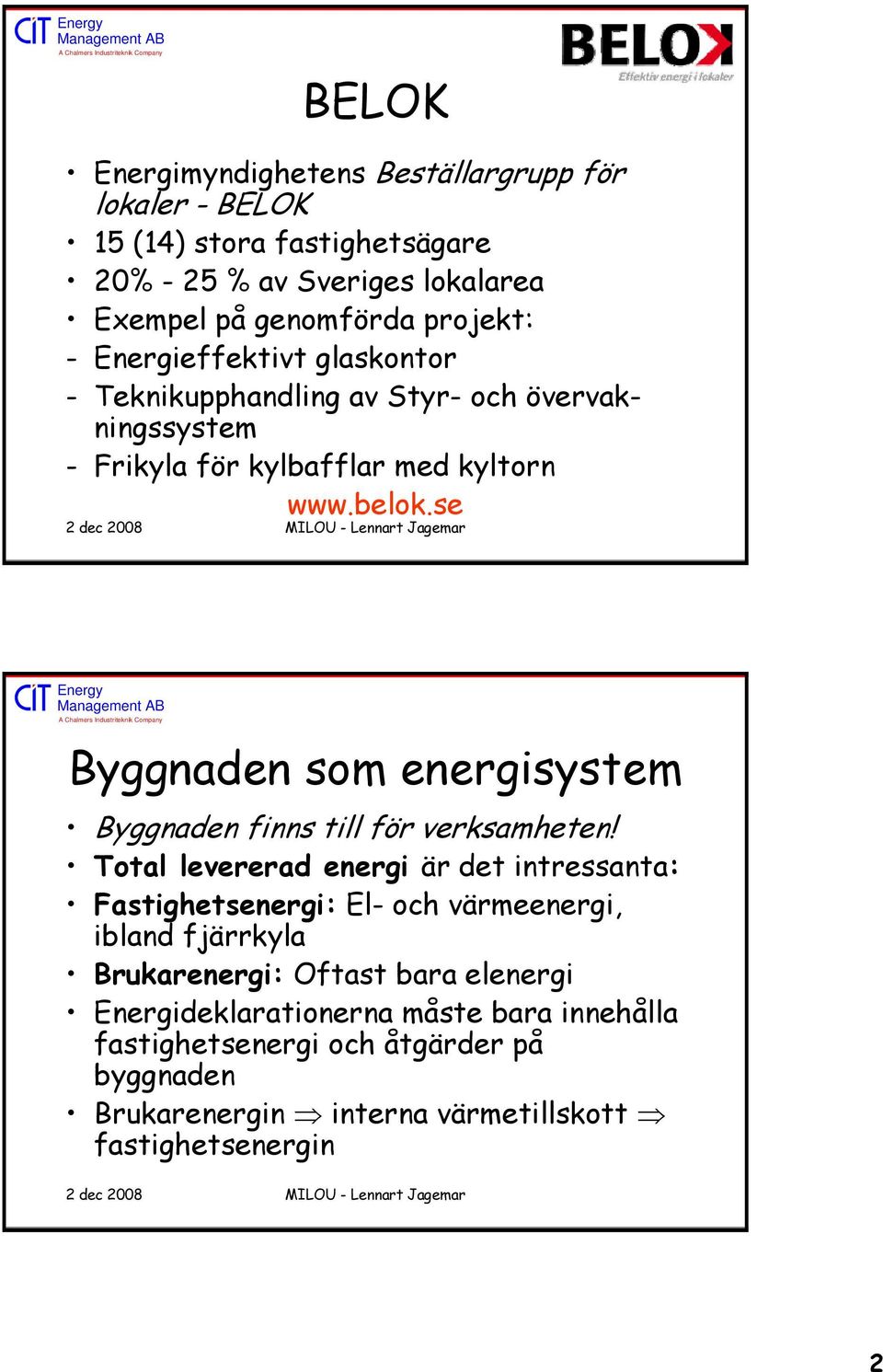 se Byggnaden som energisystem Byggnaden finns till för verksamheten!