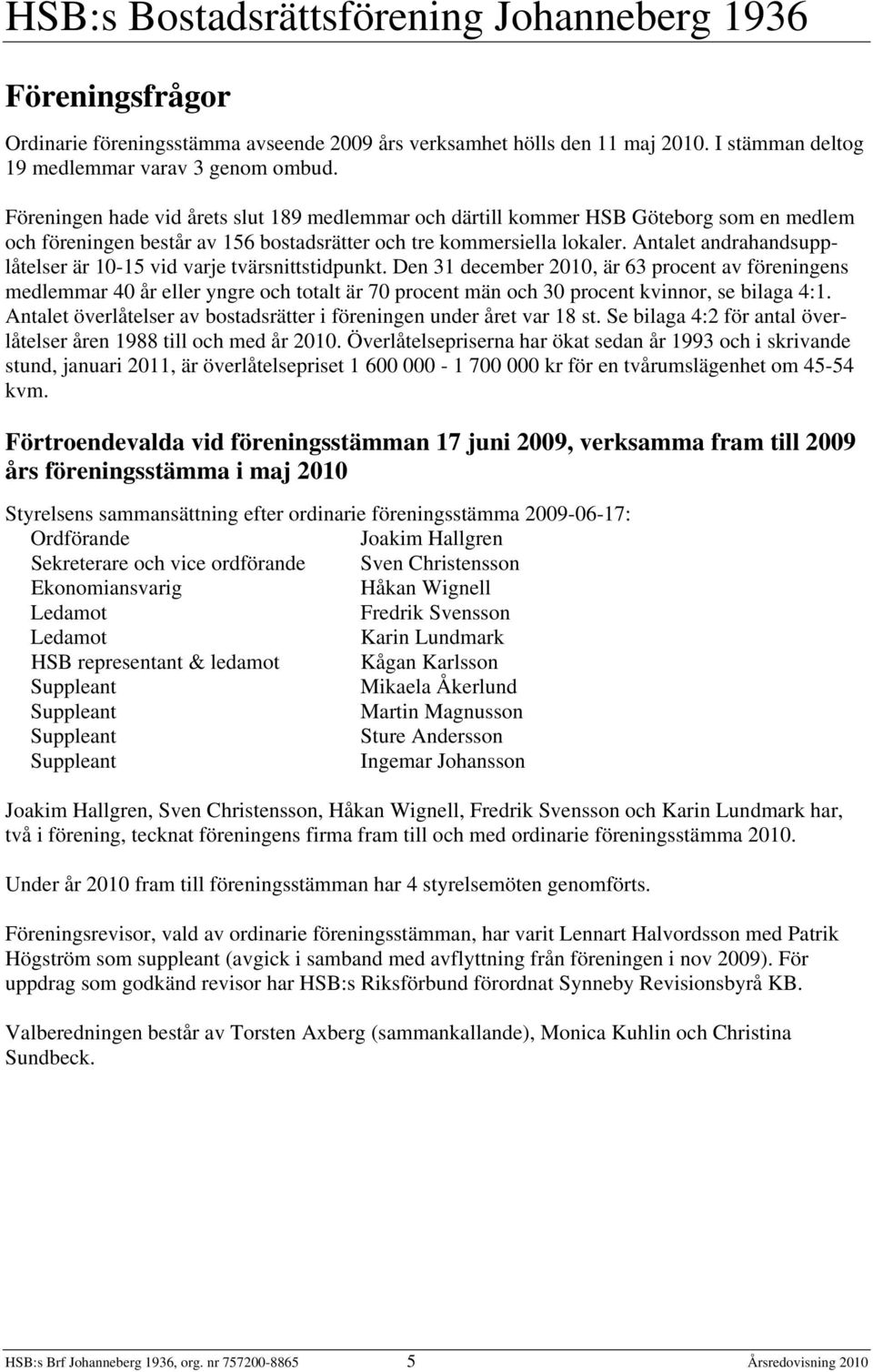 Antalet andrahandsupplåtelser är 10-15 vid varje tvärsnittstidpunkt.