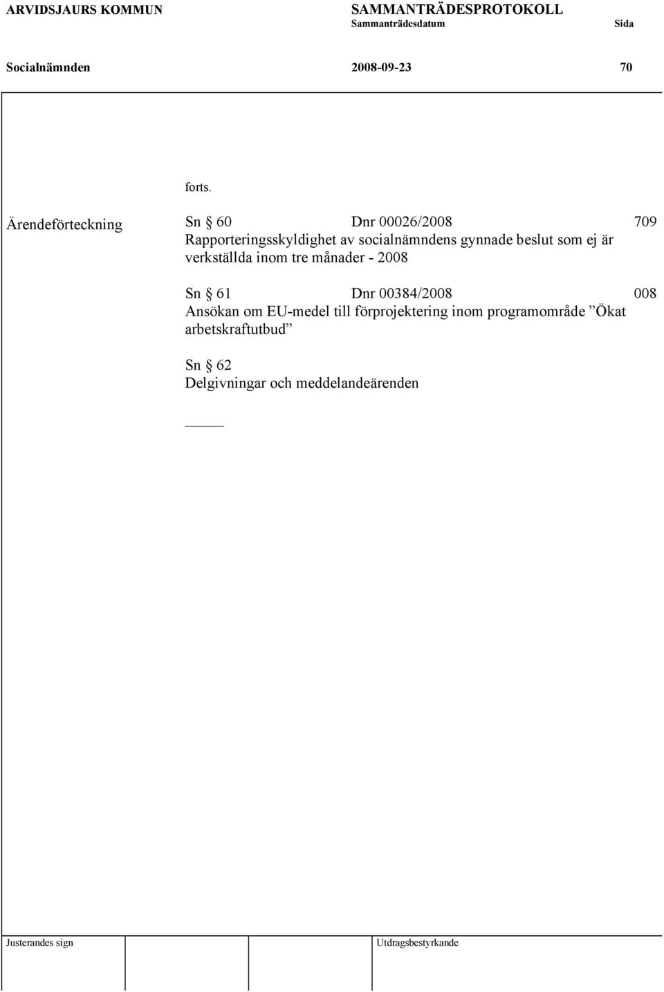 är verkställda inom tre månader - 2008 Sn 61 Dnr 00384/2008 008 Ansökan om EU-medel till förprojektering