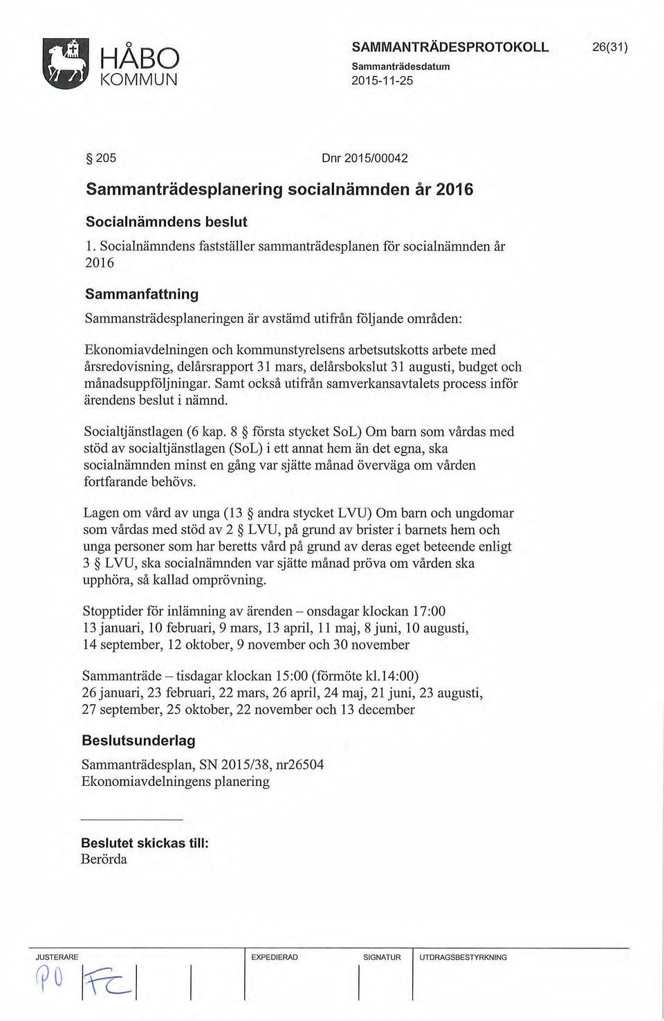 årsredovisning, delårsrapport 31 mars, delårsbokslut 31 augusti, budget och månadsuppfåljningar. Samt också utifrån samverkansavtalets process infår ärendens beslut i nämnd. Socialtjänstlagen (6 kap.