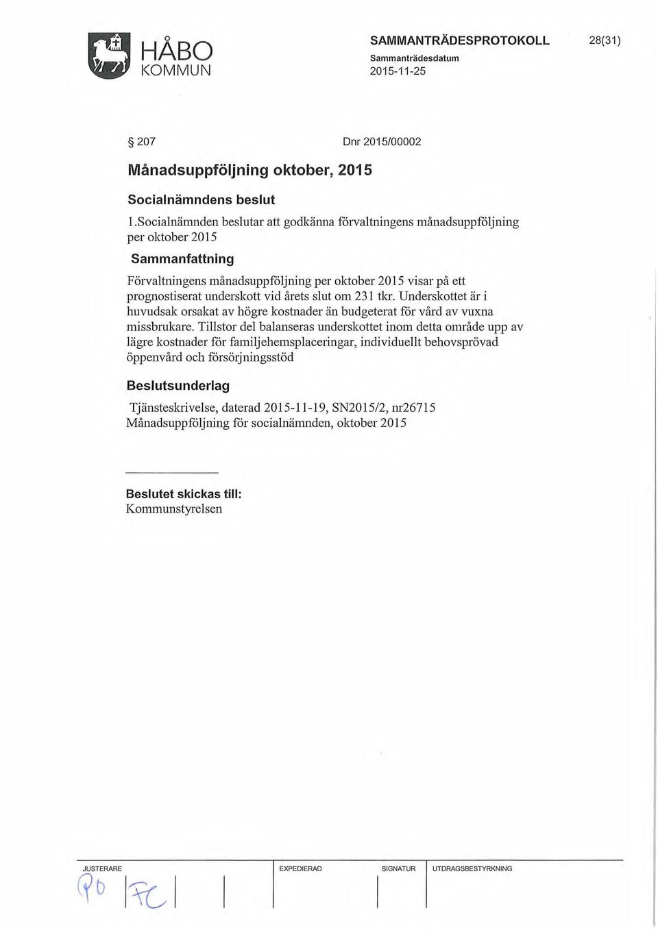 prognostiseratunderskott vid årets slut om 231 tkr. Underskottet är i huvudsak orsakat av högre kostnader än budgeterat får vård av vuxna missbmkare.