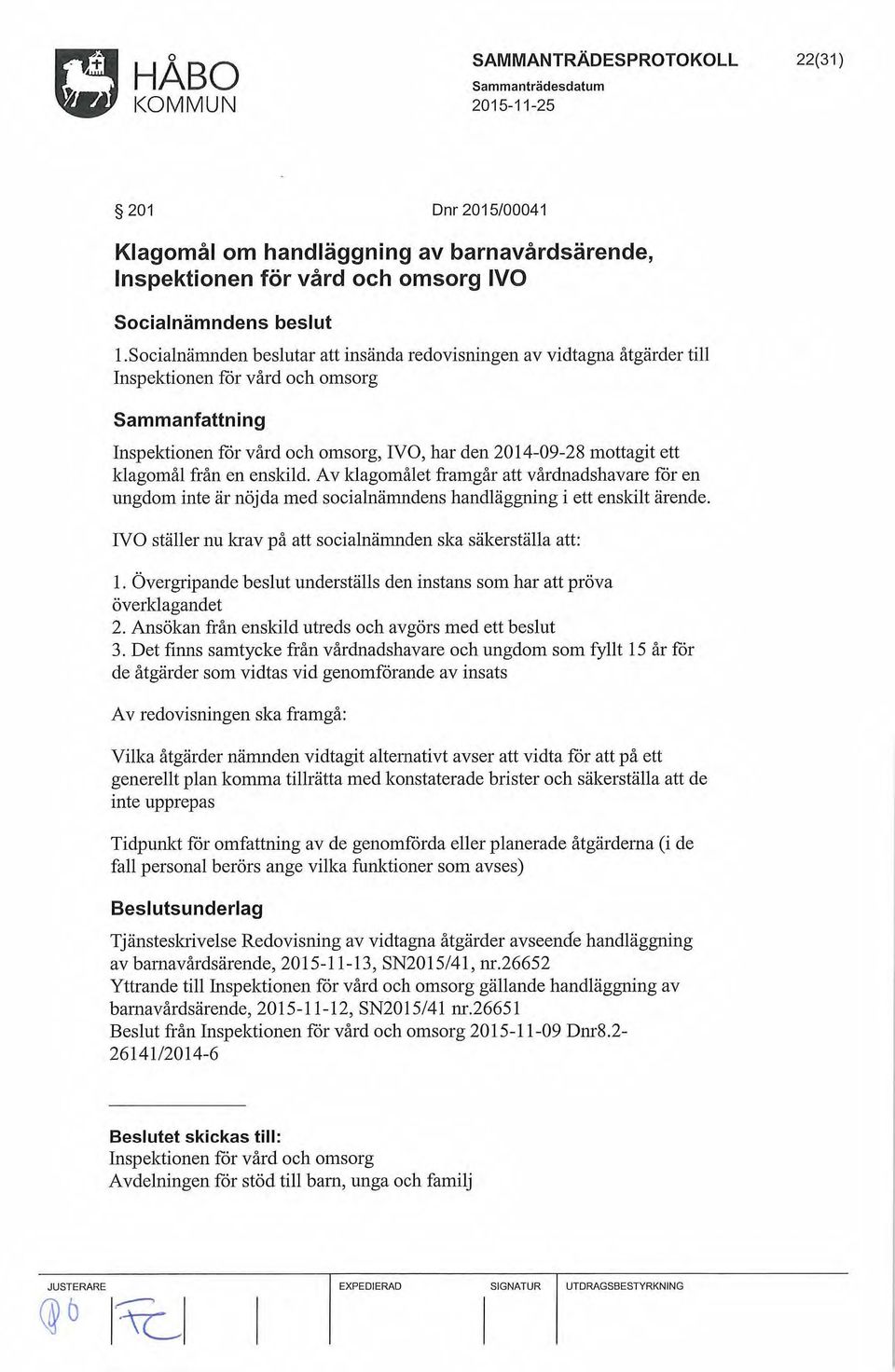 enskild. A v klagomålet framgår att vårdnadshavare for en ungdom inte är nöjda med socialnämndens handläggning i ett enskilt ärende. IVO ställer nu krav på att socialnämnden ska säkerställa att: l.