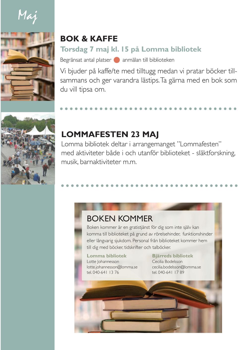 LOMMAFESTEN 23 MAJ Lomma bibliotek deltar i arrangemanget Lommafesten med aktiviteter både i och utanför biblioteket - släktforskning, musik, barnaktiviteter m.m. BOKEN KOMMER Boken kommer är en gratistjänst för dig som inte själv kan komma till biblioteket på grund av rörelsehinder, funktionshinder eller långvarig sjukdom.