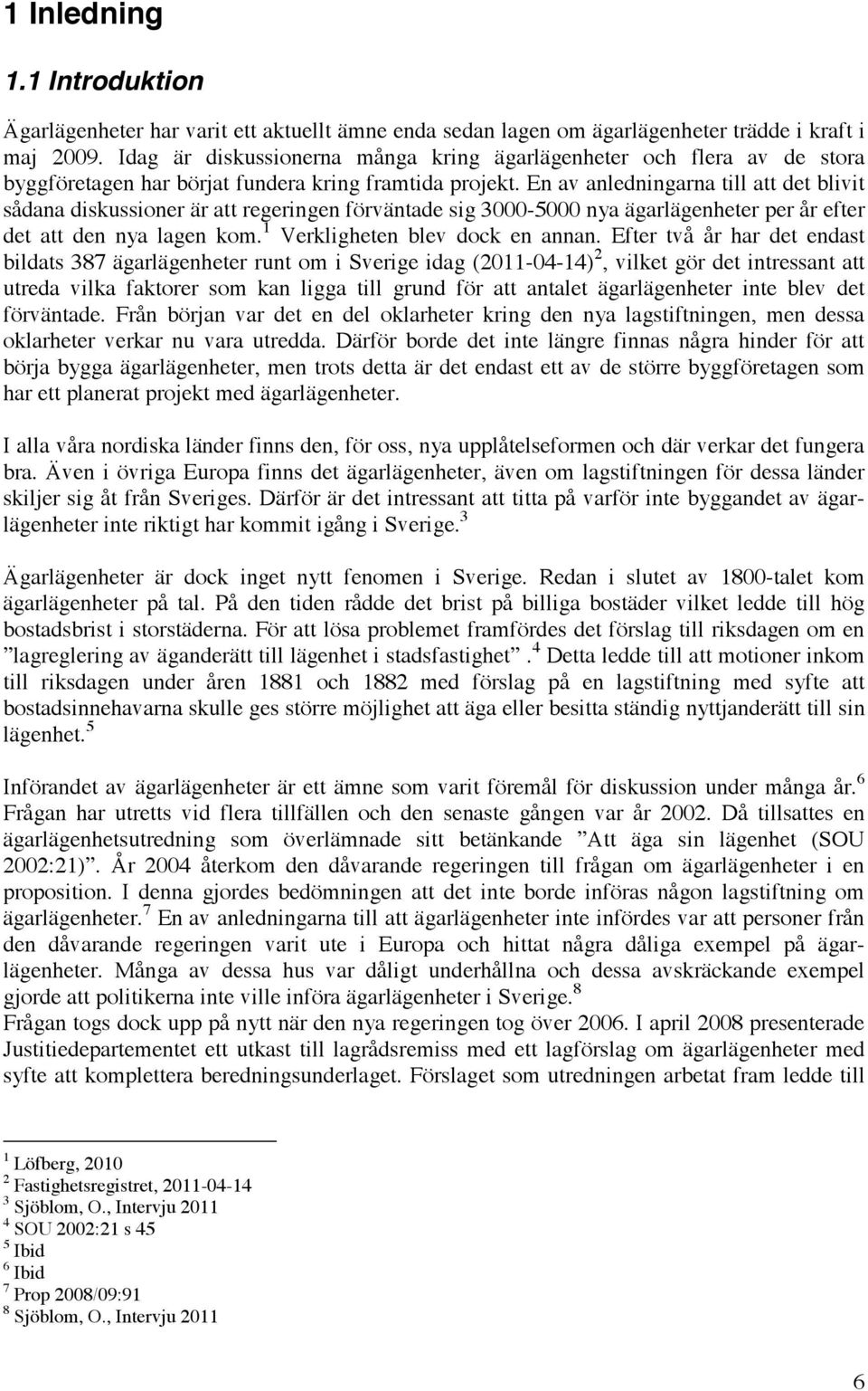 En av anledningarna till att det blivit sådana diskussioner är att regeringen förväntade sig 3000-5000 nya ägarlägenheter per år efter det att den nya lagen kom. 1 Verkligheten blev dock en annan.