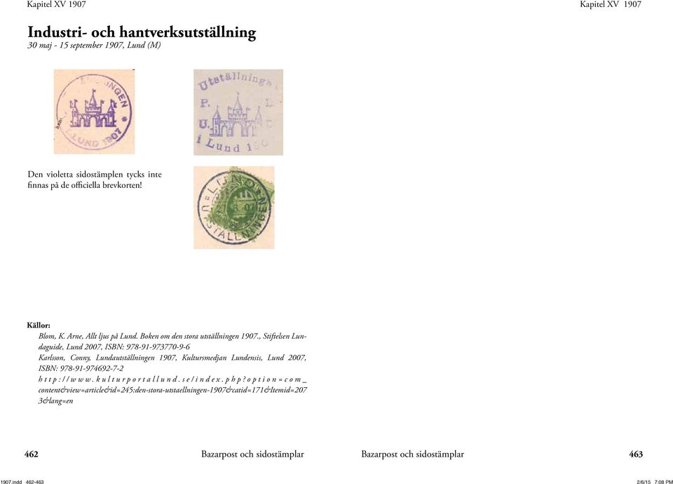 , Stiftelsen Lundaguide, Lund 2007, ISBN: 978-91-973770-9-6 Karlsson, Conny, Lundautställningen 1907, Kultursmedjan Lundensis, Lund 2007, ISBN: