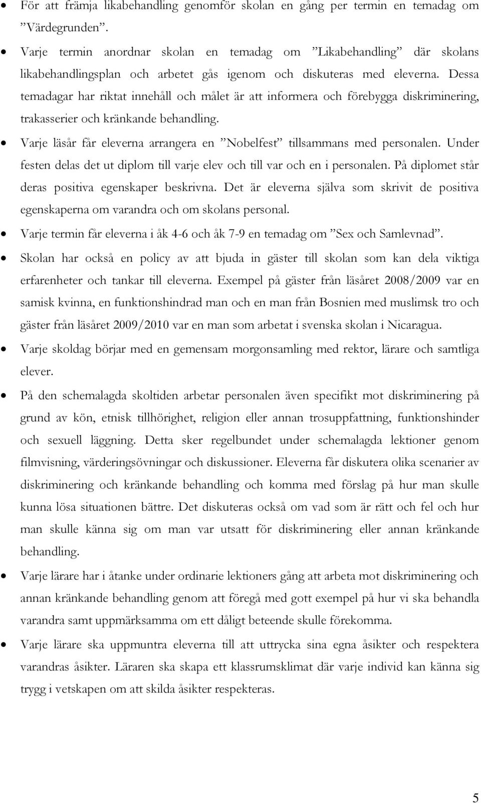 Dessa temadagar har riktat innehåll och målet är att informera och förebygga diskriminering, trakasserier och kränkande behandling.