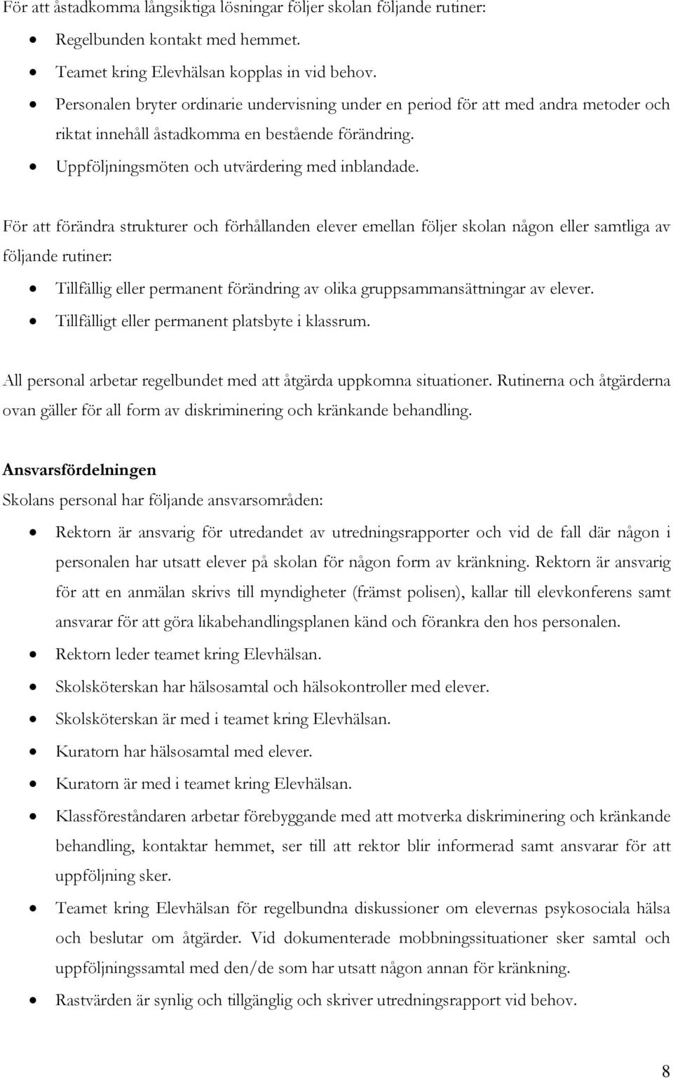 För att förändra strukturer och förhållanden elever emellan följer skolan någon eller samtliga av följande rutiner: Tillfällig eller permanent förändring av olika gruppsammansättningar av elever.