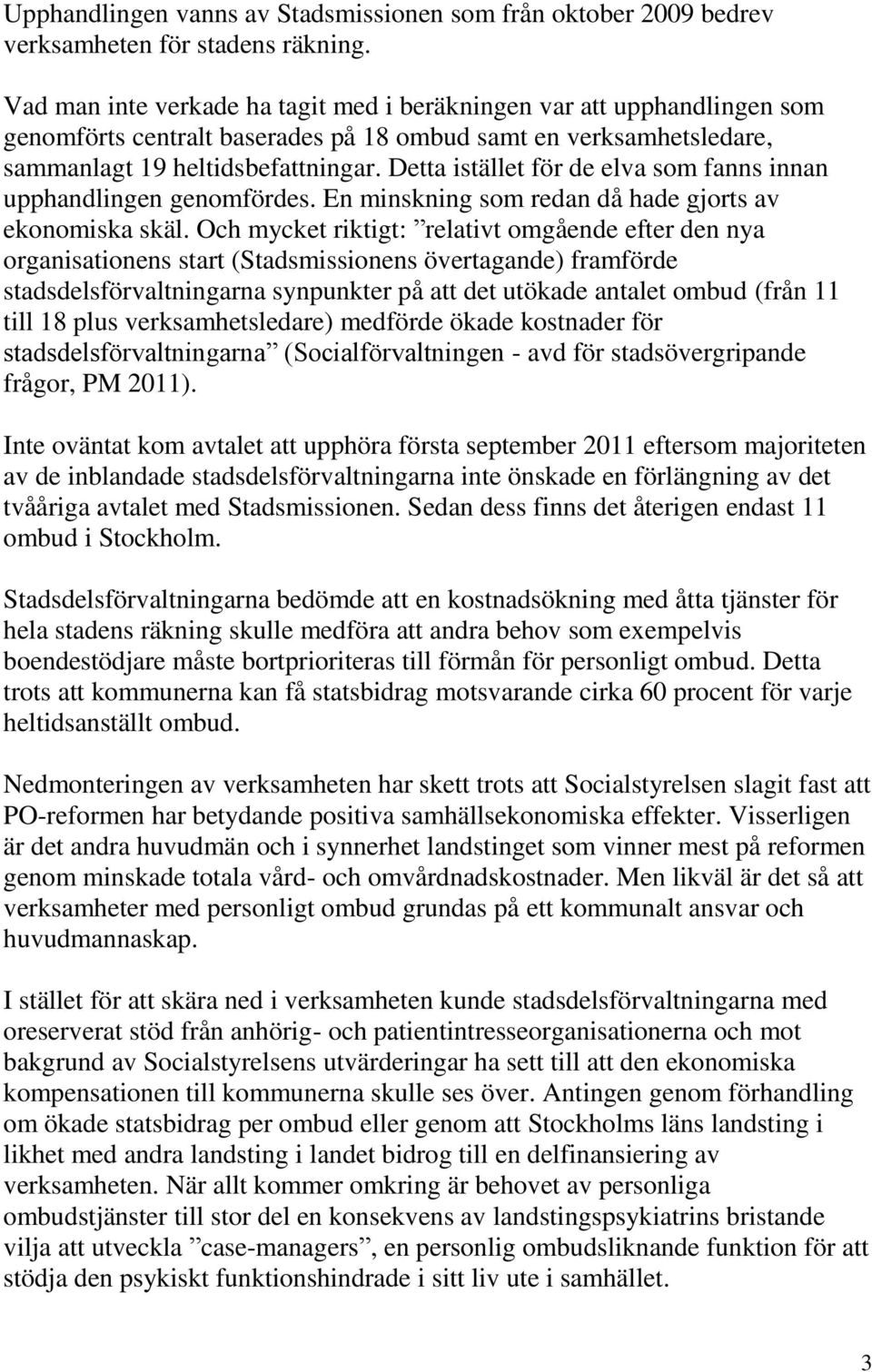 Detta istället för de elva som fanns innan upphandlingen genomfördes. En minskning som redan då hade gjorts av ekonomiska skäl.