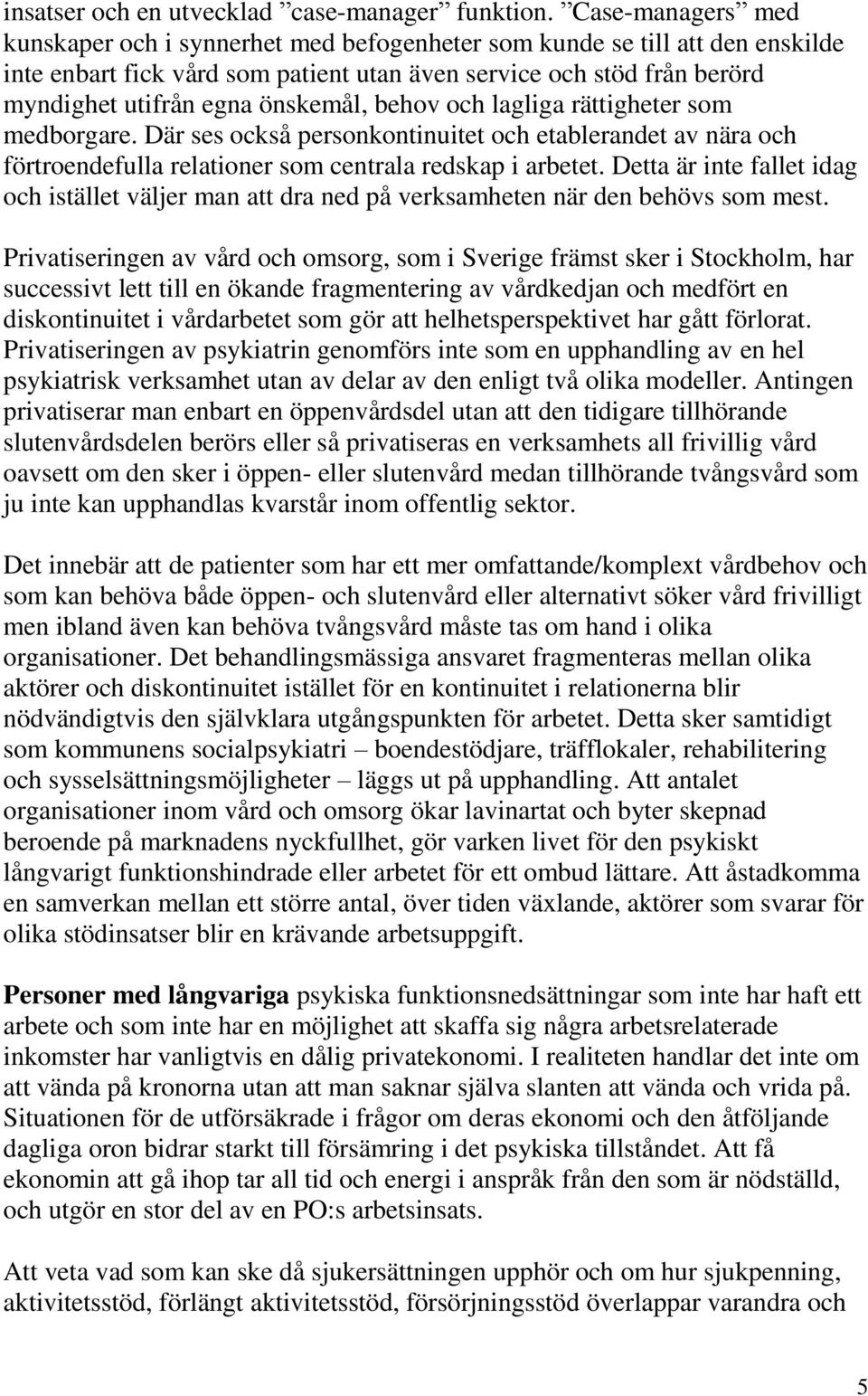 önskemål, behov och lagliga rättigheter som medborgare. Där ses också personkontinuitet och etablerandet av nära och förtroendefulla relationer som centrala redskap i arbetet.