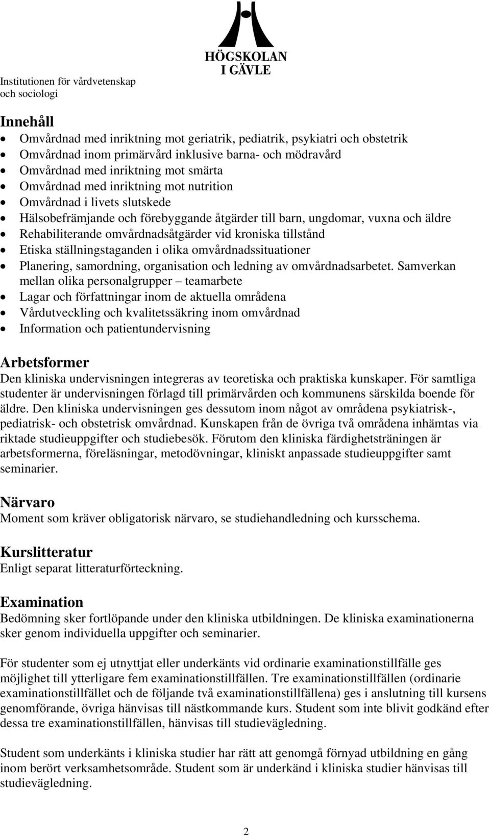 ställningstaganden i olika omvårdnadssituationer Planering, samordning, organisation och ledning av omvårdnadsarbetet.