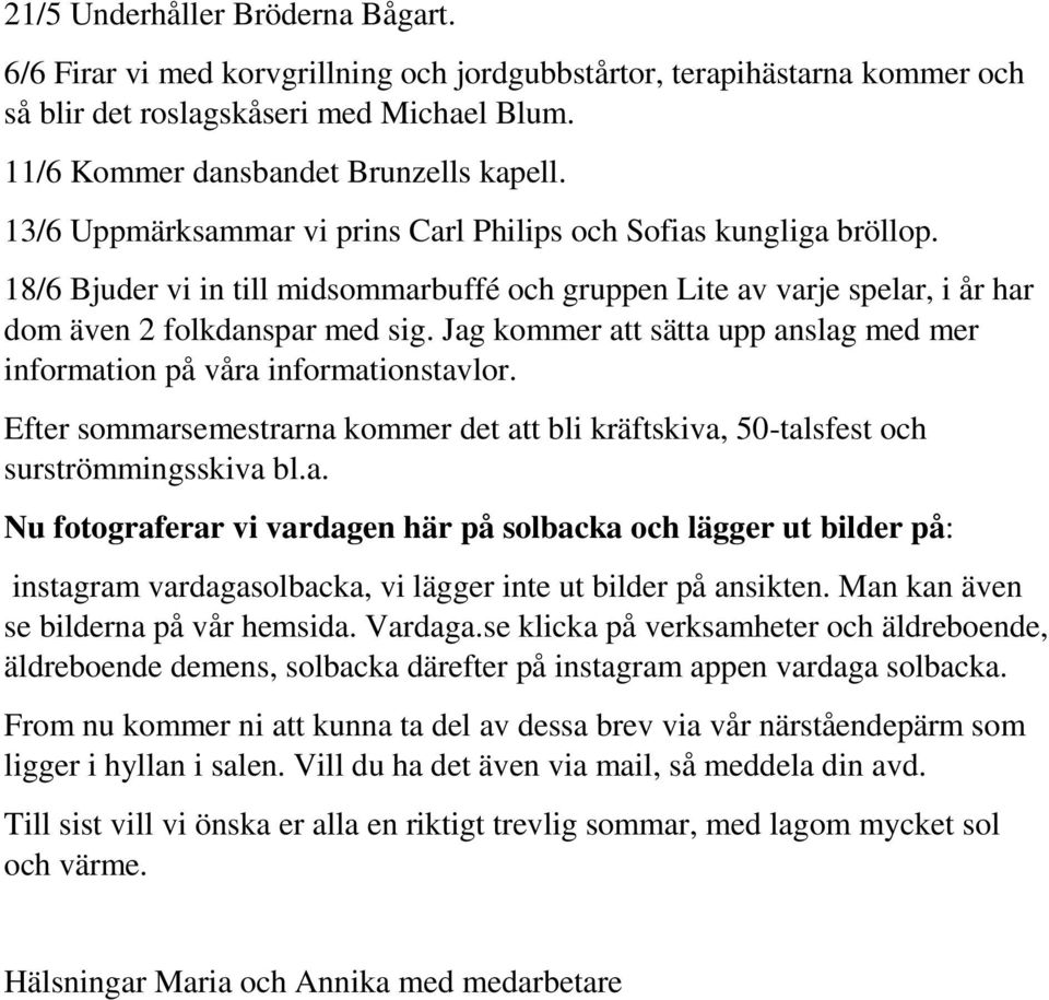 Jag kommer att sätta upp anslag med mer information på våra informationstavlor. Efter sommarsemestrarna kommer det att bli kräftskiva, 50-talsfest och surströmmingsskiva bl.a. Nu fotograferar vi vardagen här på solbacka och lägger ut bilder på: instagram vardagasolbacka, vi lägger inte ut bilder på ansikten.