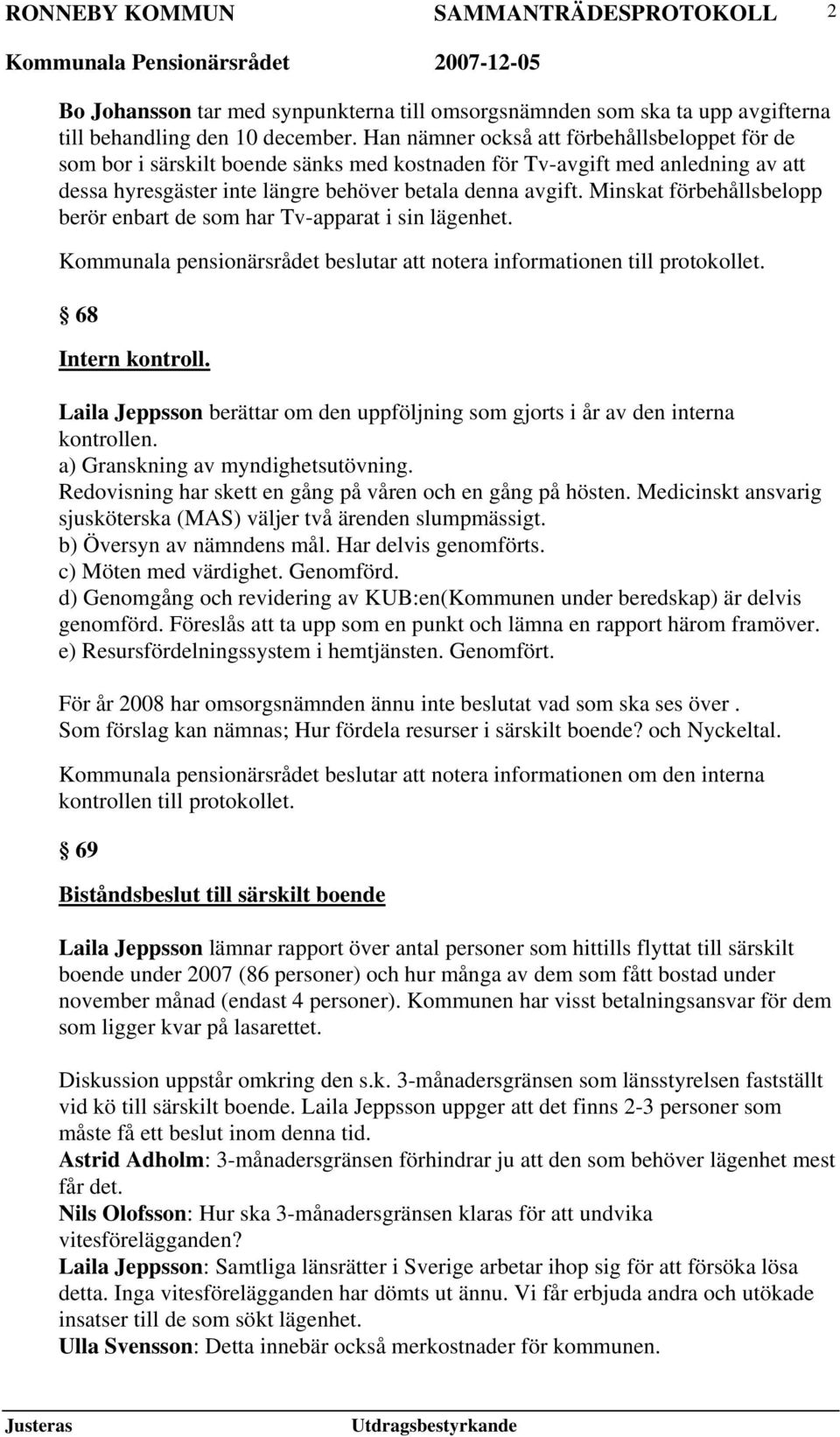 Minskat förbehållsbelopp berör enbart de som har Tv-apparat i sin lägenhet. 68 Intern kontroll. Laila Jeppsson berättar om den uppföljning som gjorts i år av den interna kontrollen.