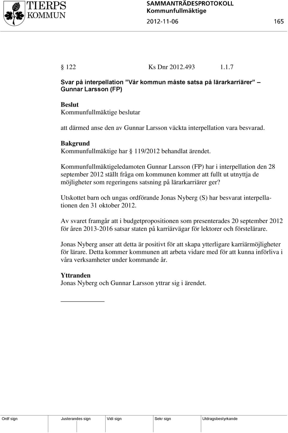 Kommunfullmäktigeledamoten Gunnar Larsson (FP) har i interpellation den 28 september 2012 ställt fråga om kommunen kommer att fullt ut utnyttja de möjligheter som regeringens satsning på