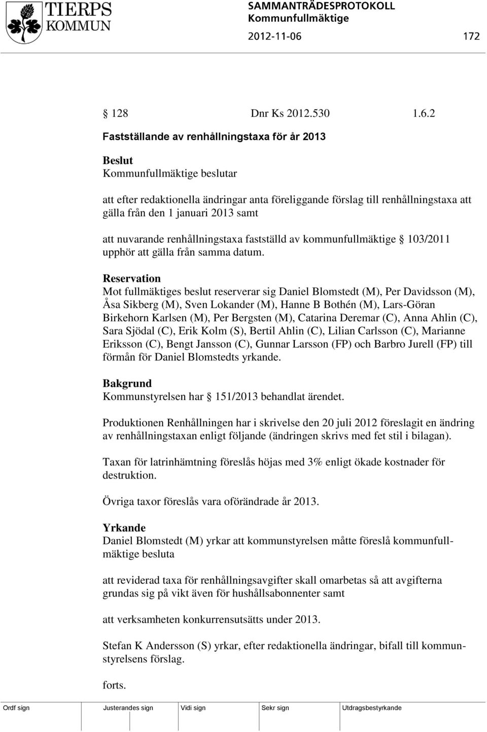 nuvarande renhållningstaxa fastställd av kommunfullmäktige 103/2011 upphör att gälla från samma datum.