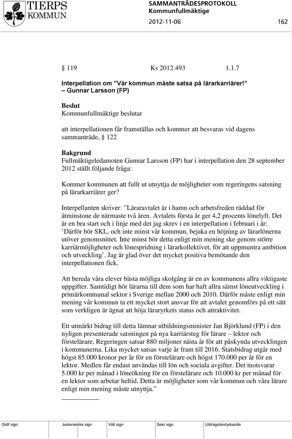 den 28 september 2012 ställt följande fråga: Kommer kommunen att fullt ut utnyttja de möjligheter som regeringens satsning på lärarkarriärer ger?