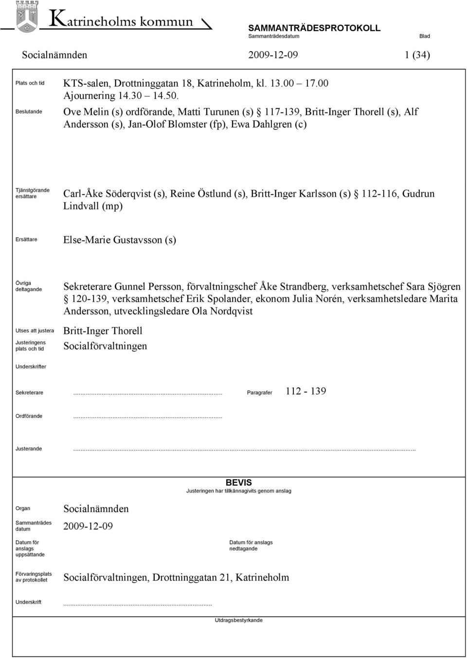 Reine Östlund (s), Britt-Inger Karlsson (s) 112-116, Gudrun Lindvall (mp) Ersättare Else-Marie Gustavsson (s) Övriga deltagande Utses att justera Justeringens plats och tid Sekreterare Gunnel