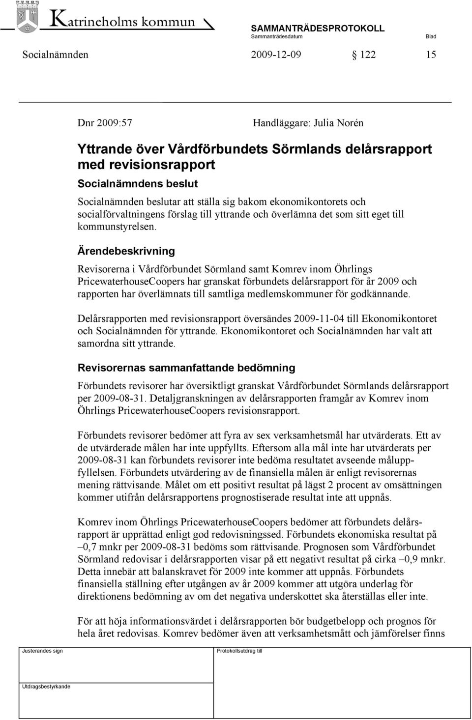 Ärendebeskrivning Revisorerna i Vårdförbundet Sörmland samt Komrev inom Öhrlings PricewaterhouseCoopers har granskat förbundets delårsrapport för år 2009 och rapporten har överlämnats till samtliga