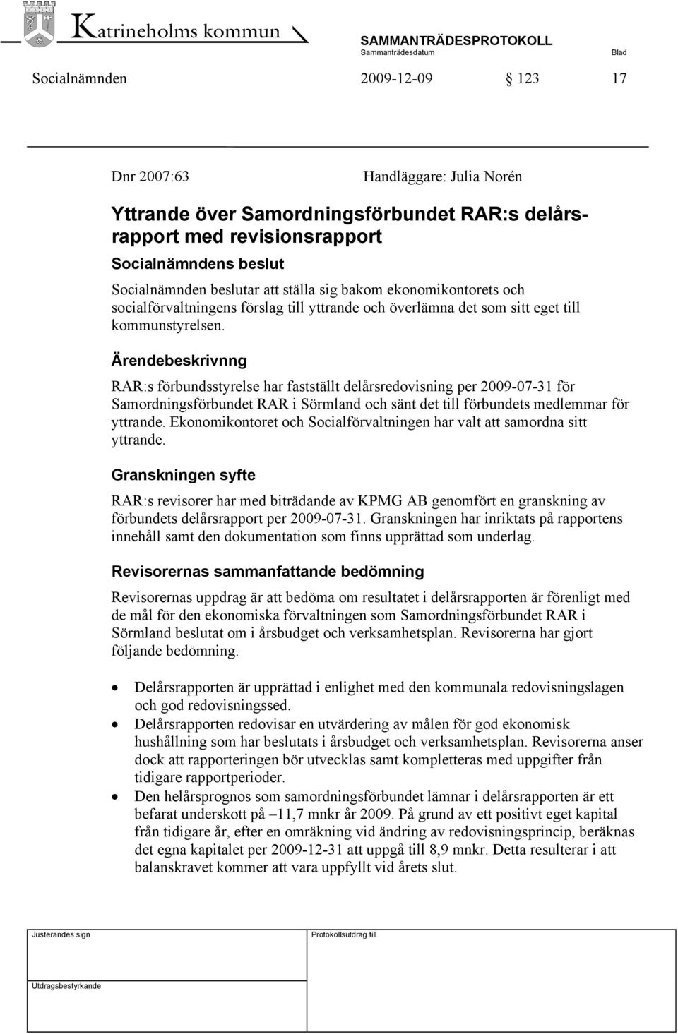 Ärendebeskrivnng RAR:s förbundsstyrelse har fastställt delårsredovisning per 2009-07-31 för Samordningsförbundet RAR i Sörmland och sänt det till förbundets medlemmar för yttrande.