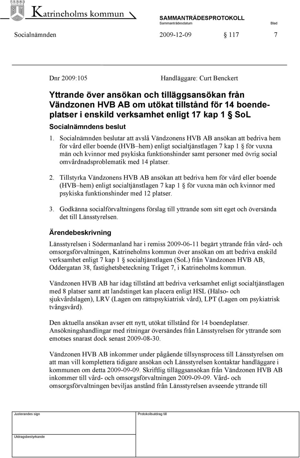 Socialnämnden beslutar att avslå Vändzonens HVB AB ansökan att bedriva hem för vård eller boende (HVB hem) enligt socialtjänstlagen 7 kap 1 för vuxna män och kvinnor med psykiska funktionshinder samt