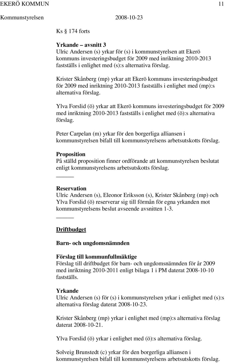 Ylva Forslid (ö) yrkar att Ekerö kommuns investeringsbudget för 2009 med inriktning 2010-2013 fastställs i enlighet med (ö):s alternativa förslag.