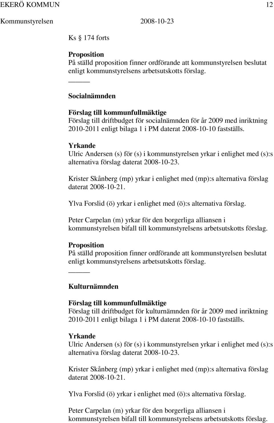 Krister Skånberg (mp) yrkar i enlighet med (mp):s alternativa förslag daterat 2008-10-21. Ylva Forslid (ö) yrkar i enlighet med (ö):s alternativa förslag.