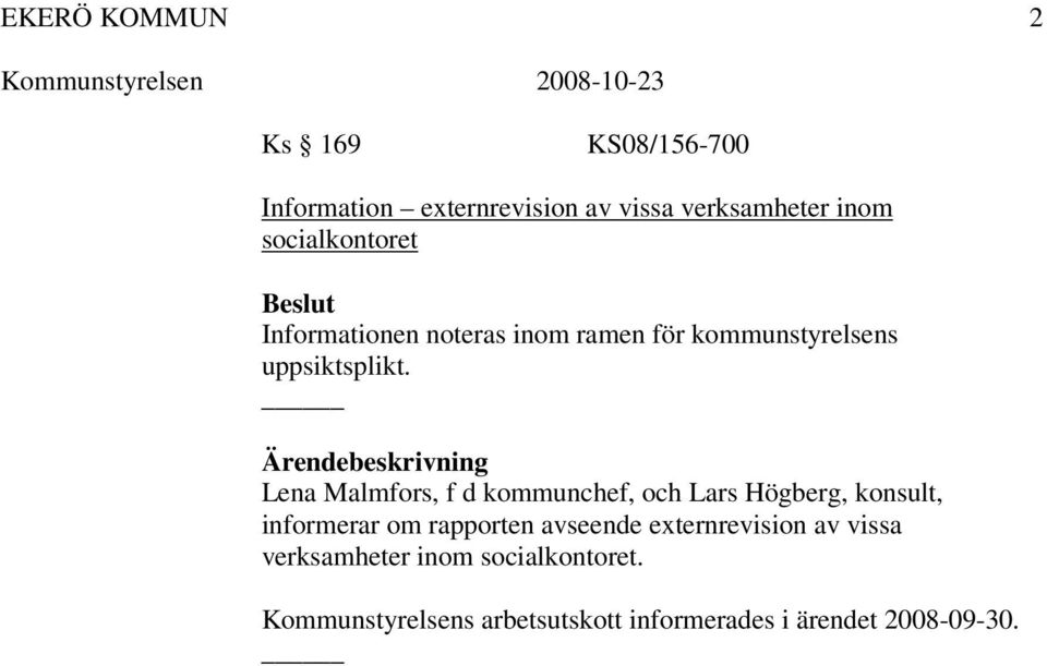 Ärendebeskrivning Lena Malmfors, f d kommunchef, och Lars Högberg, konsult, informerar om rapporten