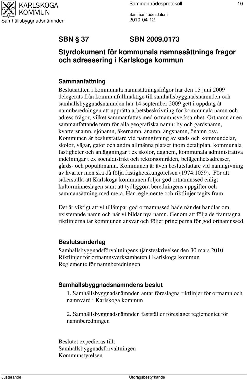 kommunfullmäktige till samhällsbyggnadsnämnden och samhällsbyggnadsnämnden har 14 september 2009 gett i uppdrag åt namnberedningen att upprätta arbetsbeskrivning för kommunala namn och adress frågor,